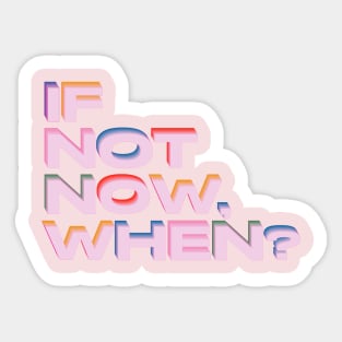 If not now, when? Sticker